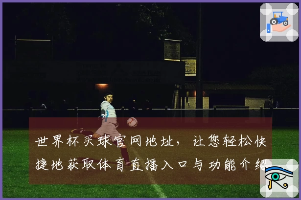 世界杯买球官网地址，让您轻松快捷地获取体育直播入口与功能介绍