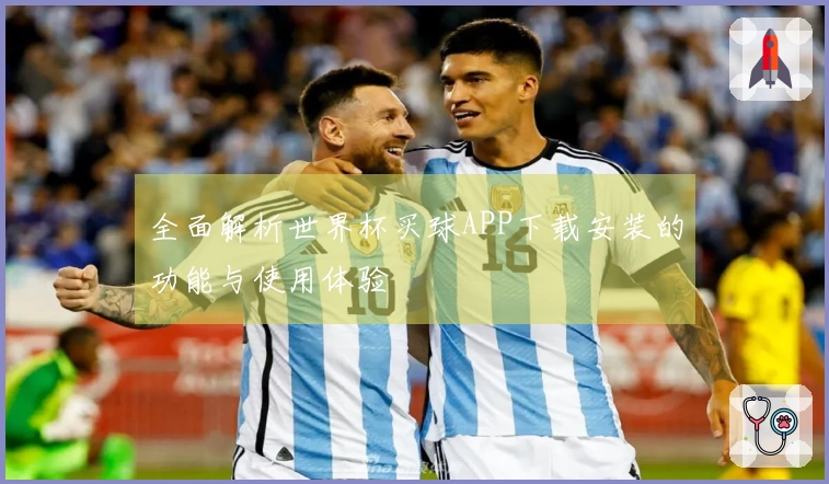 全面解析世界杯买球APP下载安装的功能与使用体验